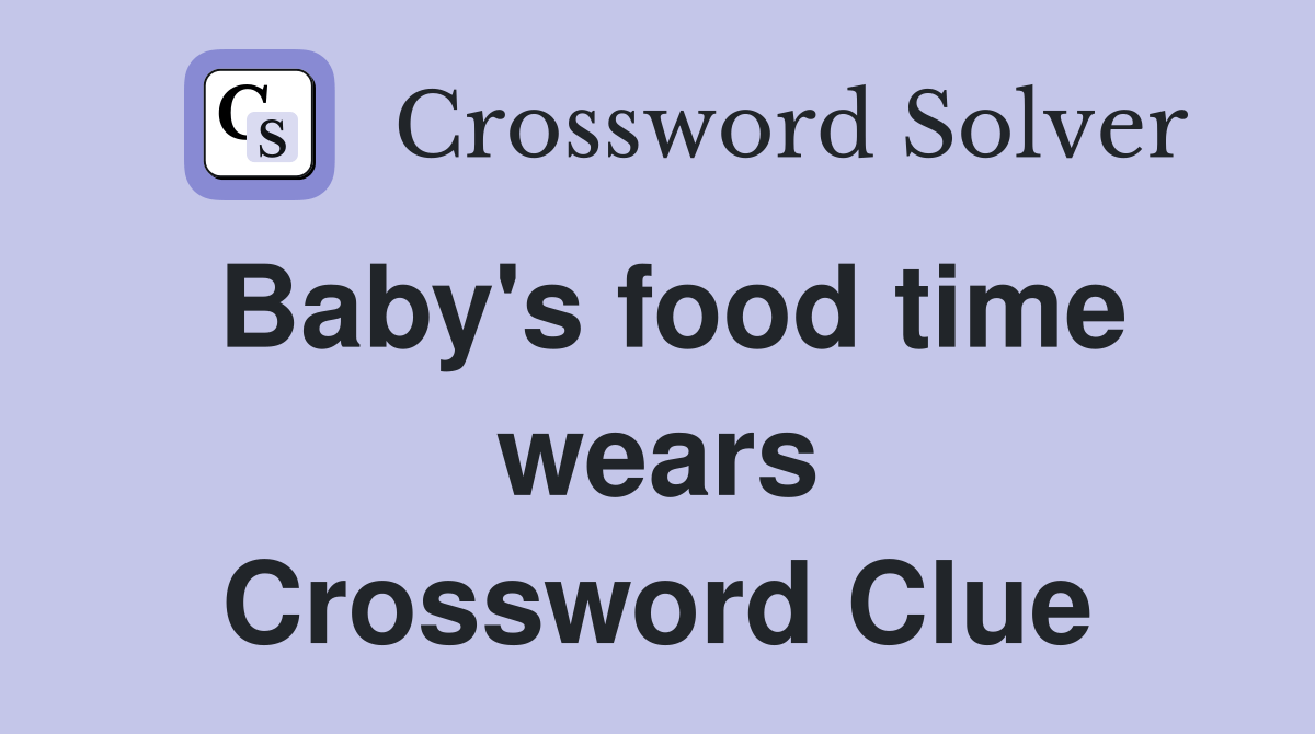 Baby's food time wears Crossword Clue Answers Crossword Solver
